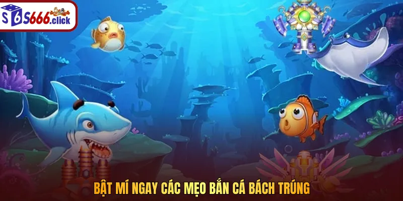Bật mí ngay các mẹo bắn cá bách trúng
