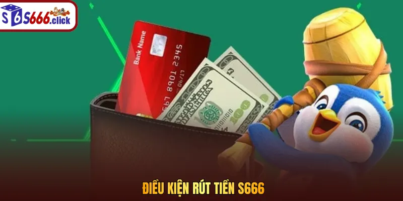 Nắm rõ một số điều kiện quan trọng đảm bảo rút tiền S666 thành công