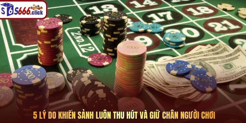 5 lý do khiến sảnh luôn thu hút và giữ chân người chơi