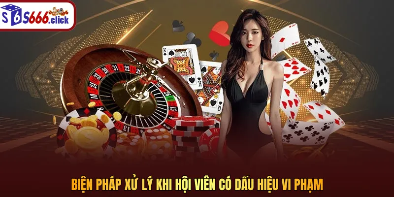 Biện pháp xử lý khi hội viên có dấu hiệu vi phạm điều khoản