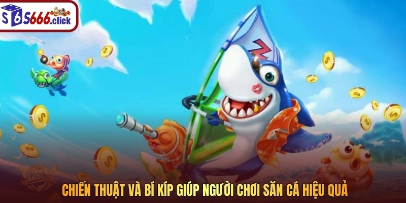 Chiến thuật và bí kíp giúp người chơi săn cá hiệu quả