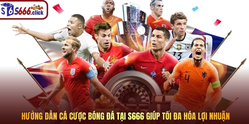 Hướng dẫn cá cược bóng đá tại S666 giúp tối đa hóa lợi nhuận